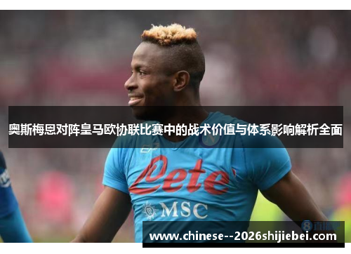 奥斯梅恩对阵皇马欧协联比赛中的战术价值与体系影响解析全面