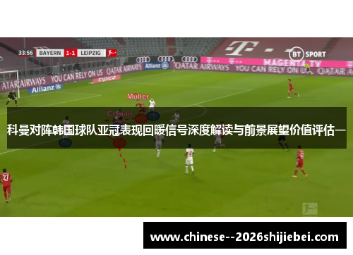 科曼对阵韩国球队亚冠表现回暖信号深度解读与前景展望价值评估一