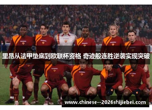 里昂从法甲垫底到欧联杯资格 奇迹般连胜逆袭实现突破